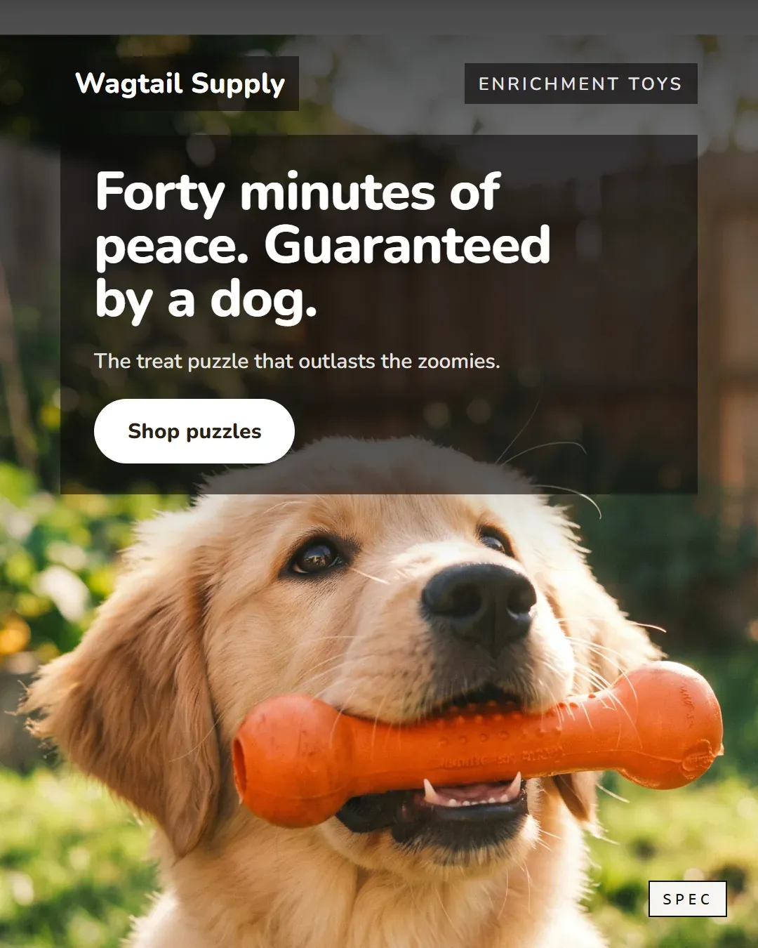 Spec static for an invented dog enrichment brand: golden retriever puppy holding an orange treat puzzle, headline Forty minutes of peace. Guaranteed by a dog.